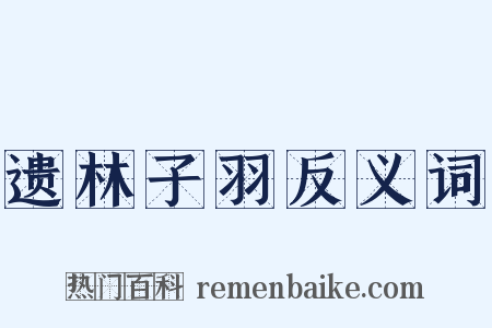 遗林子羽反义词是什么意思的图片